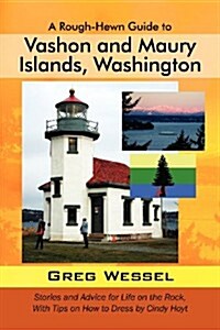 A Rough-Hewn Guide to Vashon and Maury Islands, Washington: Stories and Advice for Life on the Rock, with Tips on How to Dress by Cindy Hoyt (Paperback)