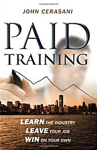 Paid Training: Learn the Industry, Leave Your Job, Win on Your Own (Paperback)