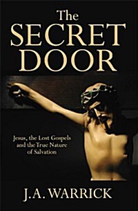 The Secret Door: What Ancient Texts Reveal about Jesus and the True Nature of Salvation (Paperback)
