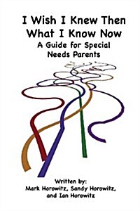 I Wish I Knew Then What I Know Now: A Guide for Special Needs Parents (Paperback)