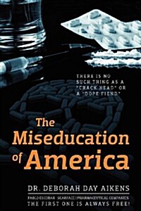 The Miseducation of America: There Is No Such Thing as a Crack Head or a Dope Fiend (Paperback)