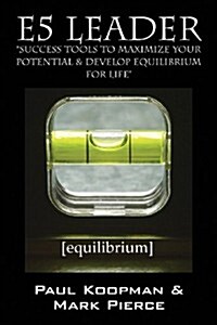 E5 Leader: Success Tools to Maximize Your Potential & Develop Equilibrium, for Life (Paperback)