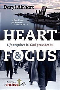 Heart and Focus: Life Requires It. God Provides It. (Paperback)