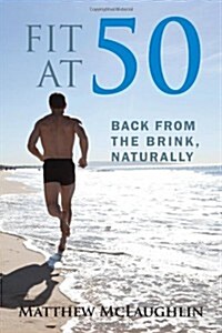 Fit at 50: Back from the Brink, Naturally (Paperback)