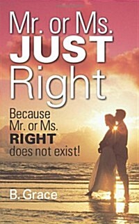 Mr. or Ms. Just Right: Because Mr. or Ms. Right Does Not Exist! (Paperback)