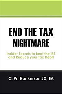 End the Tax Nightmare: Insider Secrets to Beat the IRS and Reduce Your Tax Debt! (Paperback)