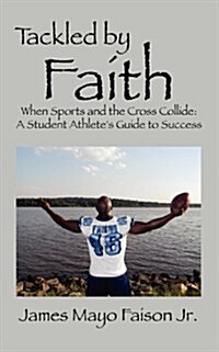 Tackled by Faith: When Sports and the Cross Collide: A Student Athletes Guide to Success (Paperback)