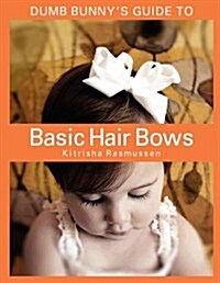 Dumb Bunnys Guide to Basic Hair Bows (Paperback)