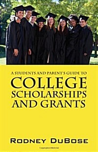A Students and Parents Guide to College Scholarships and Grants (Paperback)