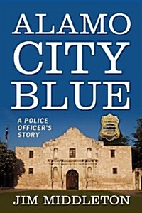 Alamo City Blue: A Police Officers Story (Paperback)
