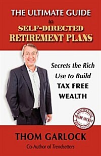 The Ultimate Guide to Self-Directed Retirement Plans: Secrets the Rich Use to Build Tax Free Wealth (Paperback)