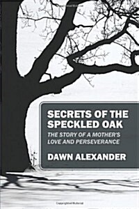 Secrets of the Speckled Oak: The Story of a Mothers Love and Perseverance (Paperback)