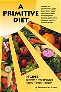 A Primitive Diet: A Book of Recipes Free from Wheat/Gluten, Dairy Products, Yeast and Sugar: For People with Candidiasis, Coeliac Diseas (Paperback)