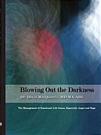 Blowing Out the Darkness: The Management of Emotional Life Issues, Especially Anger and Rage (Paperback)
