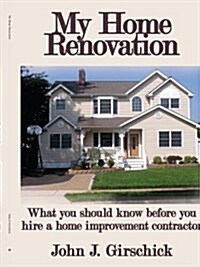 My Home Renovation: What You Should Know Before You Hire a Home Improvement Contractor (Paperback)