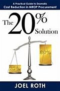 The 20% Solution: A Practical Guide to Dramatic Cost Reduction in Mrop Procurement (Paperback)