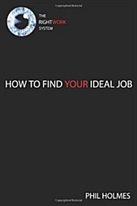 The Rightwork System: How to Find Your Ideal Job (Paperback)