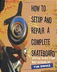 How to Setup and Repair a Complete Skateboard: Everything You Need to Know about Skateboard Care. (Paperback)