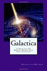 Galactica: A Treatise on Death, Dying and the Afterlife (Paperback)