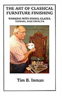 The Art of Classical Furniture Finishing: Working with Stains, Glazes, Toners and Effects (Paperback)