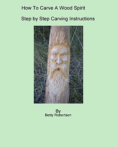 How to Carve a Wood Spirit: Complete Instruction on Carving Tools and Carving the Wood Spirit Beginning to End. (Paperback)