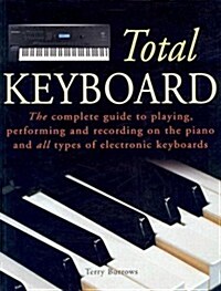 Total Keyboard: The Complete Guide to Playing, Performing and Recording on the Piano and All Types of Electronic Keyboards (Paperback)