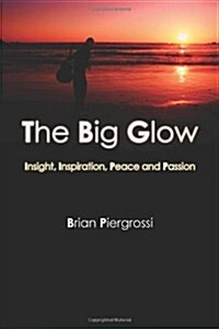 The Big Glow: Insight, Inspiration, Peace and Passion (Paperback)