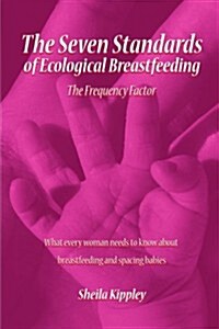 The Seven Standards of Ecological Breastfeeding: The Frequency Factor (Paperback)