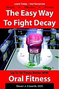 The Easy Way to Fight Decay: Up to 50 Times Better with Oral Fitness (Paperback)