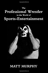 The Professional Wrestler in the World of Sports-Entertainment (Paperback)