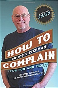 How to Complain for Fun and Profit: The Best Guide Ever to Writing Complaint Letters. (Paperback)