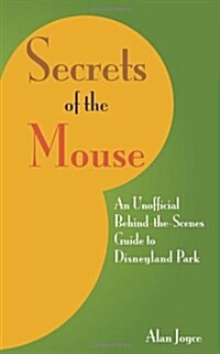 Secrets of the Mouse: An Unofficial Behind-The-Scenes Guide to Disneyland Park (Paperback)