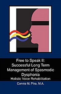 Free to Speak II: Successful Long Term Management of Spasmodic Dysphonia: Holistic Voice Rehabilitation (Paperback)