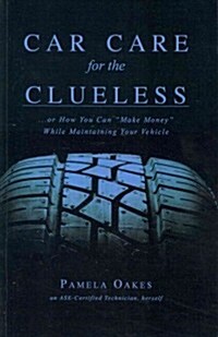 Car Care for the Clueless: (...or How To Make Money While Maintaining Your Vehicle) (Paperback)