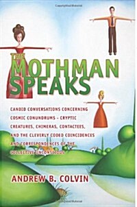 The Mothman Speaks: Candid Conversations Concerning Cosmic Conundrums - Cryptic Creatures, Chimeras, Contactees, and the Cleverly Coded Coincidences o (Paperback)