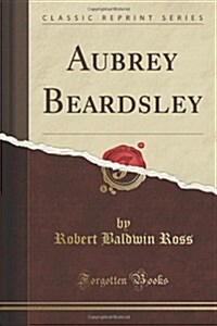 Aubrey Beardsley (Classic Reprint) (Paperback)