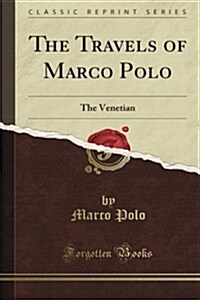 The Travels of Marco Polo, the Venetian: The Translation of Marsden Revised (Classic Reprint) (Paperback)