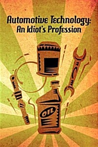 Automotive Technology: An Idiots Profession (Paperback)