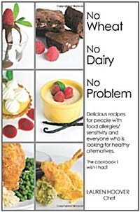 No Wheat No Dairy No Problem: Delicious Recipes for People with Food Allergies/Sensitivity and Everyone Who Is Looking for Healthy Alternatives. the (Paperback)