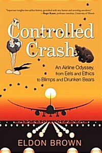 Controlled Crash: An Airline Odyssey, from Eels and Ethics to Blimps and Drunken Bears (Paperback)