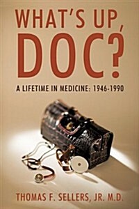 Whats Up, Doc?: A Lifetime in Medicine: 1946-1990 (Paperback)