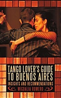 Tango Lovers Guide to Buenos Aires: Insights and Recommendations (Paperback)