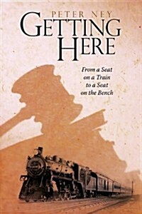 Getting Here: From a Seat on a Train to a Seat on the Bench (Paperback)
