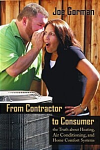 From Contractor to Consumer: The Truth about Heating, Air Conditioning, and Home Comfort Systems: What Your Contractor Wont Tell You (Paperback)