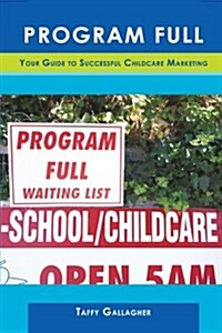 Program Full: Your Guide to Successful Childcare Marketing (Paperback)
