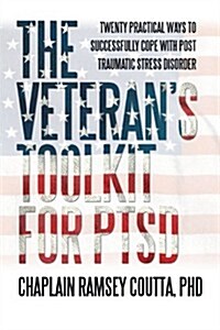 The Veterans Toolkit for Ptsd: Twenty Practical Ways to Successfully Cope with Post Traumatic Stress Disorder (Paperback)