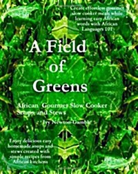 A Field of Greens: Gourmet African Slow Cooker Soups and Stews (Paperback)