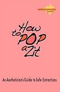 How to Pop a Zit: The Aestheticians Guide to Extractions (Paperback)