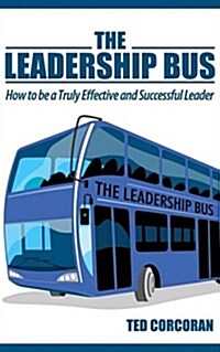 The Leadership Bus: How to Be a Truly Effective and Successful Leader (Paperback)
