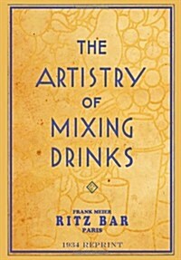 The Artistry of Mixing Drinks (1934): By Frank Meier, Ritz Bar, Paris;1934 Reprint (Paperback)